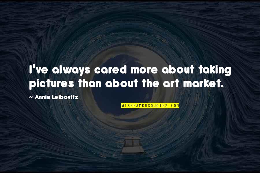 I've Always Cared Quotes By Annie Leibovitz: I've always cared more about taking pictures than