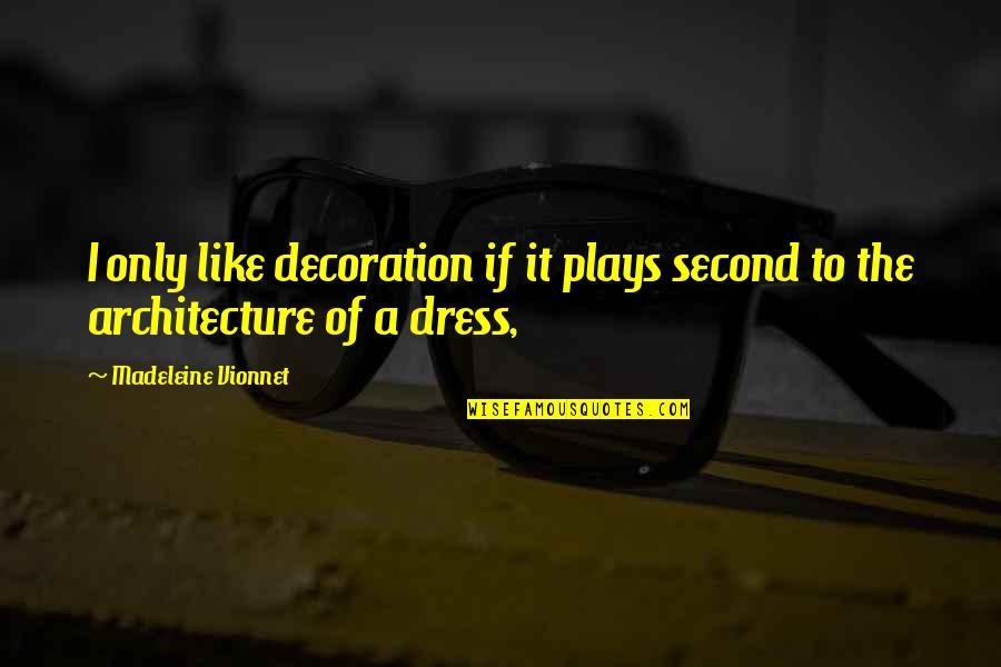 I've Always Cared Quotes By Madeleine Vionnet: I only like decoration if it plays second