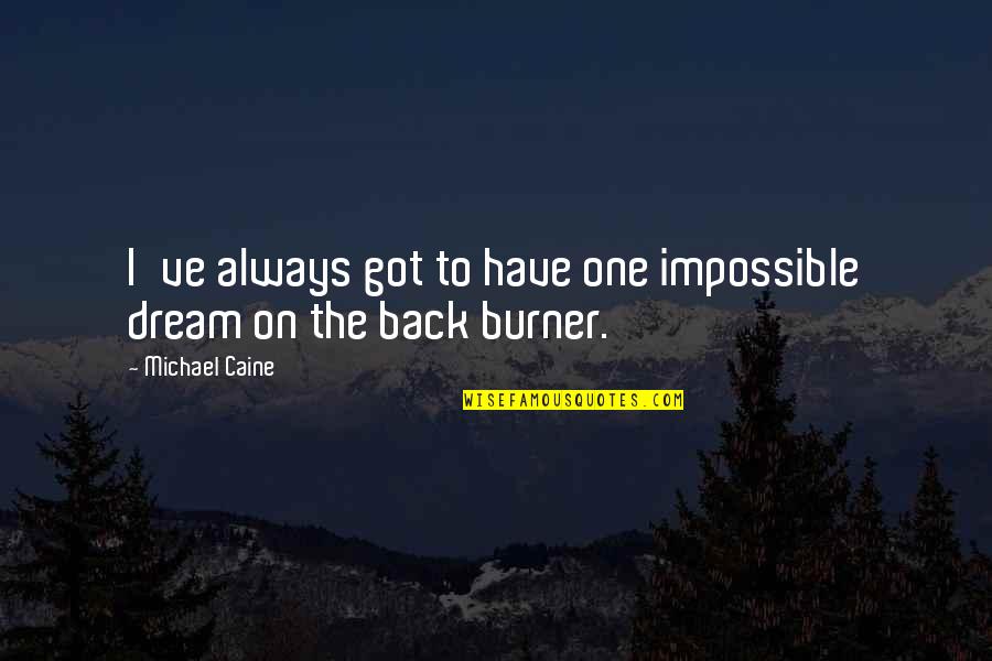 I've Always Got Your Back Quotes By Michael Caine: I've always got to have one impossible dream