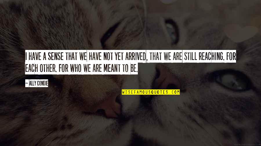 I've Arrived Quotes By Ally Condie: I have a sense that we have not I've Arrived Quotes By Ally Condie: I have a sense that we have not