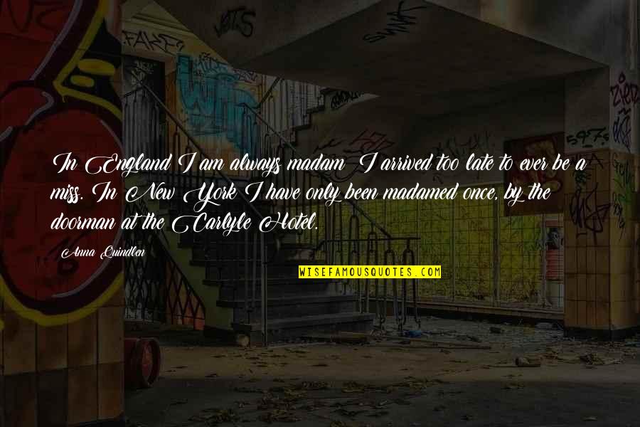 I've Arrived Quotes By Anna Quindlen: In England I am always madam; I arrived I've Arrived Quotes By Anna Quindlen: In England I am always madam; I arrived