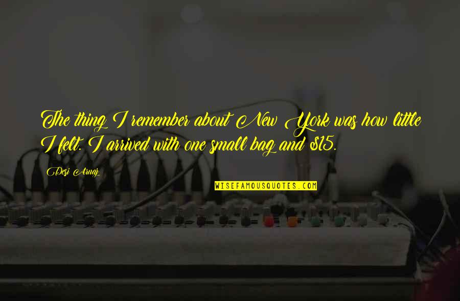 I've Arrived Quotes By Desi Arnaz: The thing I remember about New York was I've Arrived Quotes By Desi Arnaz: The thing I remember about New York was