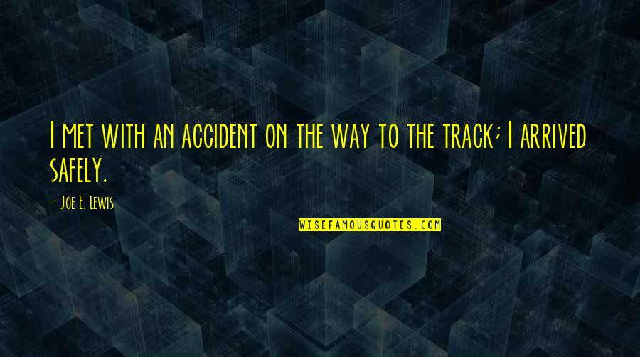 I've Arrived Quotes By Joe E. Lewis: I met with an accident on the way