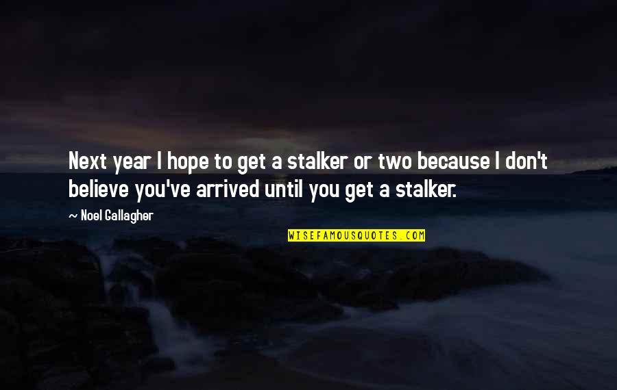 I've Arrived Quotes By Noel Gallagher: Next year I hope to get a stalker I've Arrived Quotes By Noel Gallagher: Next year I hope to get a stalker
