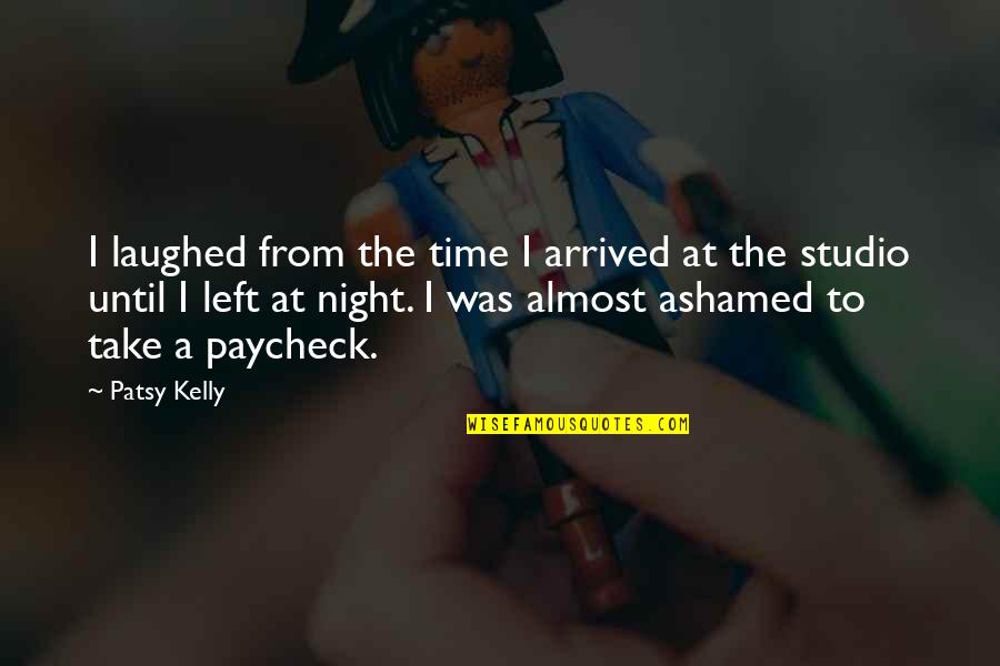 I've Arrived Quotes By Patsy Kelly: I laughed from the time I arrived at I've Arrived Quotes By Patsy Kelly: I laughed from the time I arrived at