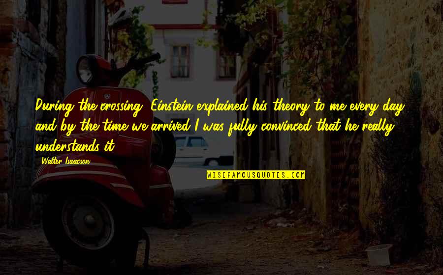 I've Arrived Quotes By Walter Isaacson: During the crossing, Einstein explained his theory to I've Arrived Quotes By Walter Isaacson: During the crossing, Einstein explained his theory to