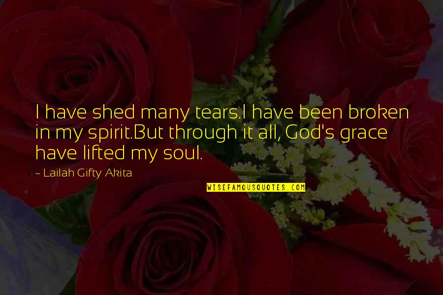 I've Been Broken Quotes By Lailah Gifty Akita: I have shed many tears.I have been broken