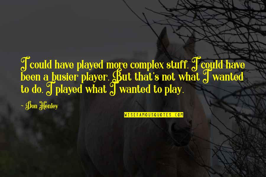 I've Been Busier Than Quotes By Don Henley: I could have played more complex stuff. I