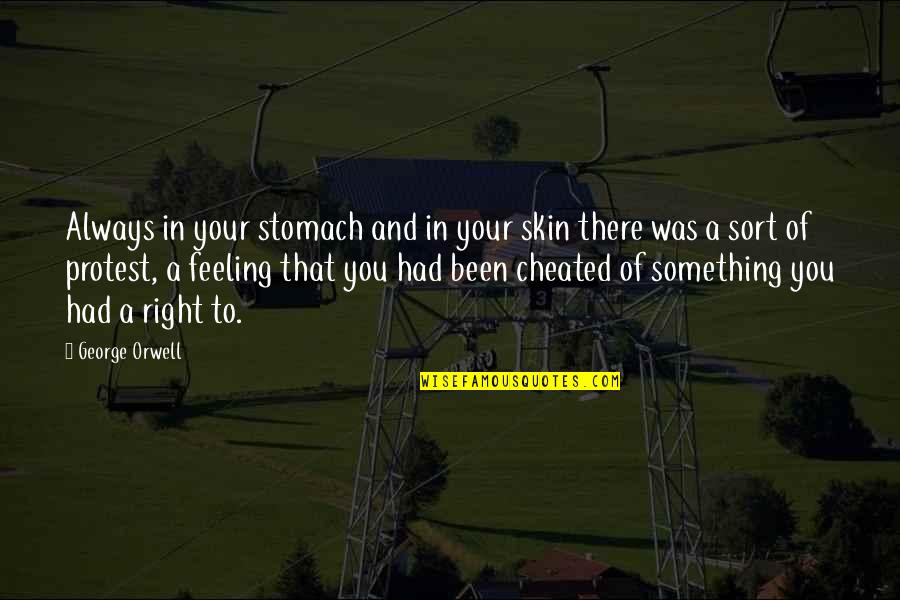 I've Been Cheated Quotes By George Orwell: Always in your stomach and in your skin