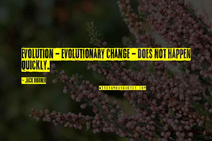 I've Been Cheated Quotes By Jack Horner: Evolution - evolutionary change - does not happen