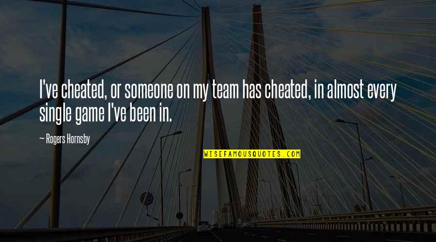 I've Been Cheated Quotes By Rogers Hornsby: I've cheated, or someone on my team has