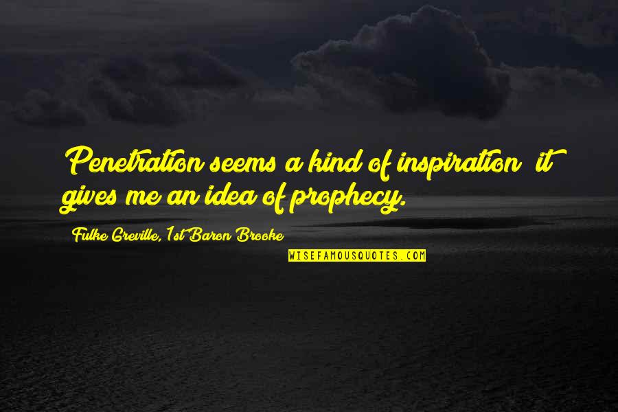 I've Been Dreaming About You Quotes By Fulke Greville, 1st Baron Brooke: Penetration seems a kind of inspiration; it gives