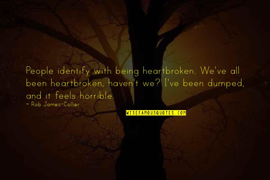 I've Been Dumped Quotes By Rob James-Collier: People identify with being heartbroken. We've all been