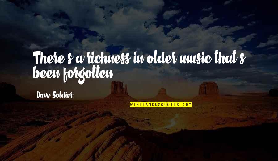 I've Been Forgotten Quotes By Dave Soldier: There's a richness in older music that's been