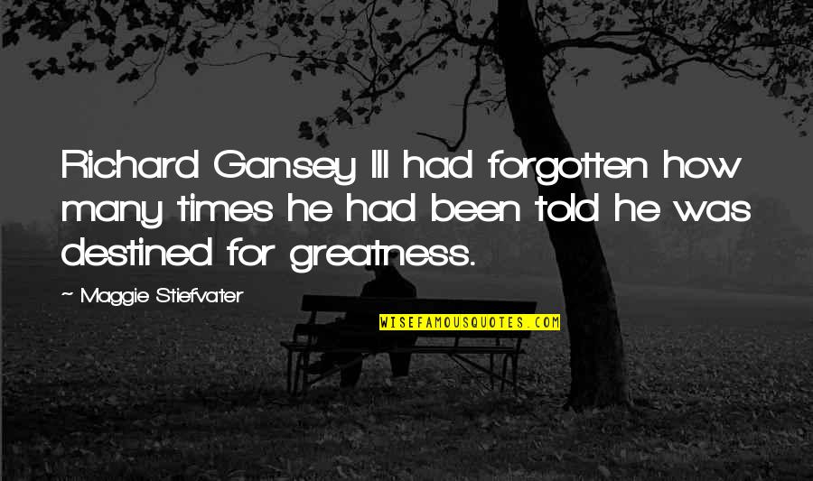 I've Been Forgotten Quotes By Maggie Stiefvater: Richard Gansey III had forgotten how many times