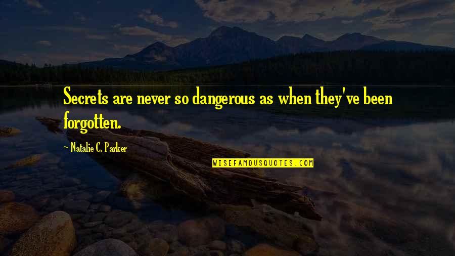 I've Been Forgotten Quotes By Natalie C. Parker: Secrets are never so dangerous as when they've