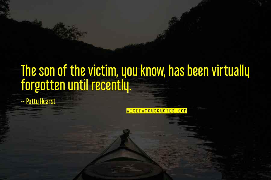 I've Been Forgotten Quotes By Patty Hearst: The son of the victim, you know, has