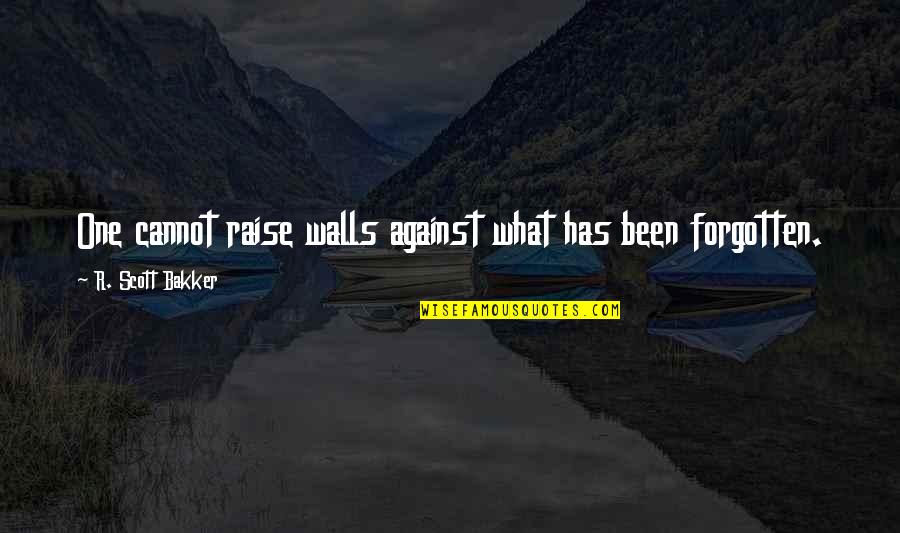 I've Been Forgotten Quotes By R. Scott Bakker: One cannot raise walls against what has been