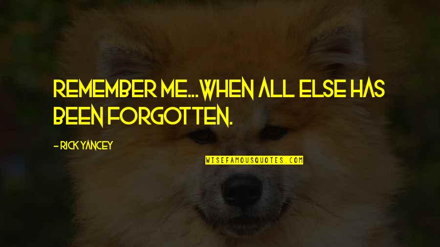 I've Been Forgotten Quotes By Rick Yancey: Remember me...When all else has been forgotten.