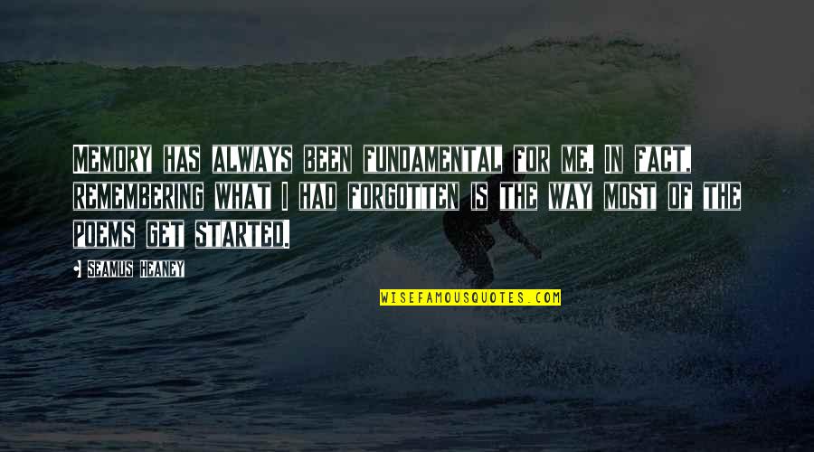 I've Been Forgotten Quotes By Seamus Heaney: Memory has always been fundamental for me. In