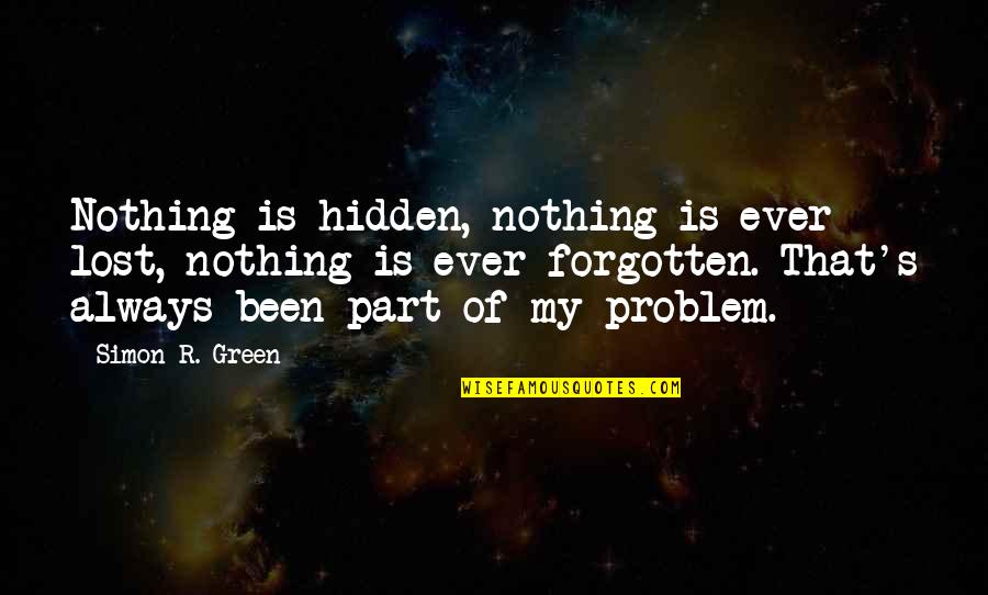 I've Been Forgotten Quotes By Simon R. Green: Nothing is hidden, nothing is ever lost, nothing