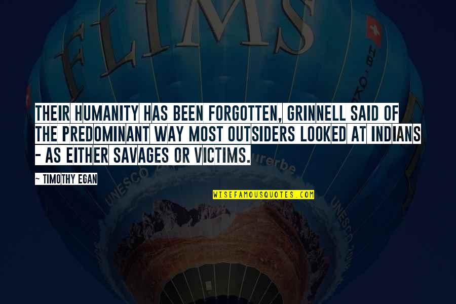 I've Been Forgotten Quotes By Timothy Egan: Their humanity has been forgotten, Grinnell said of