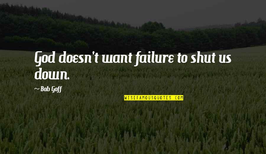 Ive Been Had Quotes By Bob Goff: God doesn't want failure to shut us down.
