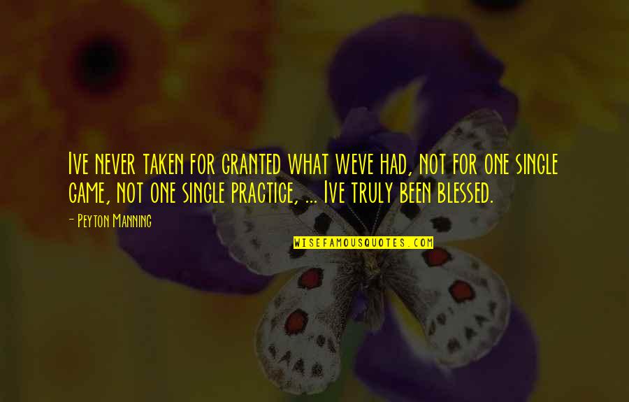 Ive Been Had Quotes By Peyton Manning: Ive never taken for granted what weve had,
