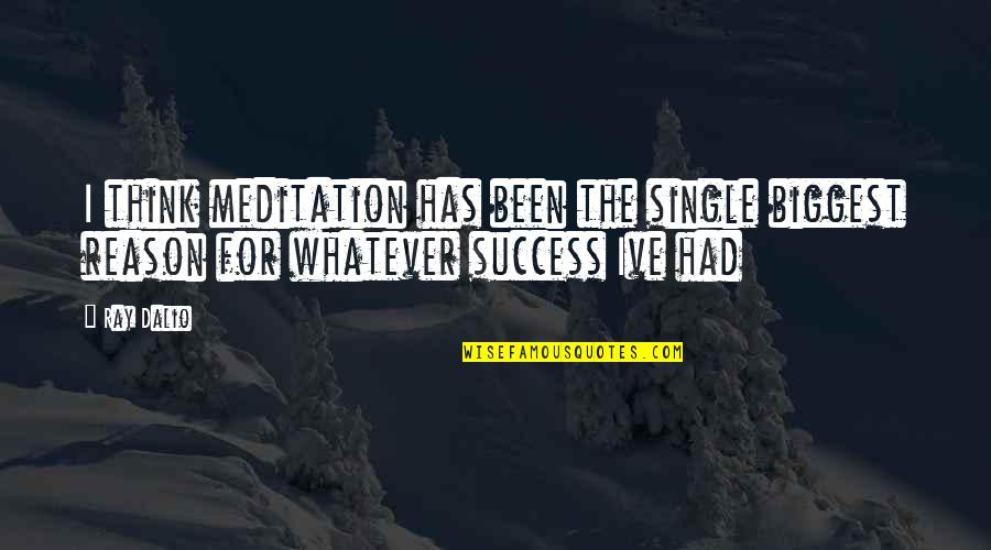 Ive Been Had Quotes By Ray Dalio: I think meditation has been the single biggest