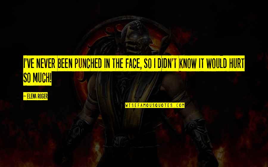 I've Been Hurt Quotes By Elena Roger: I've never been punched in the face, so