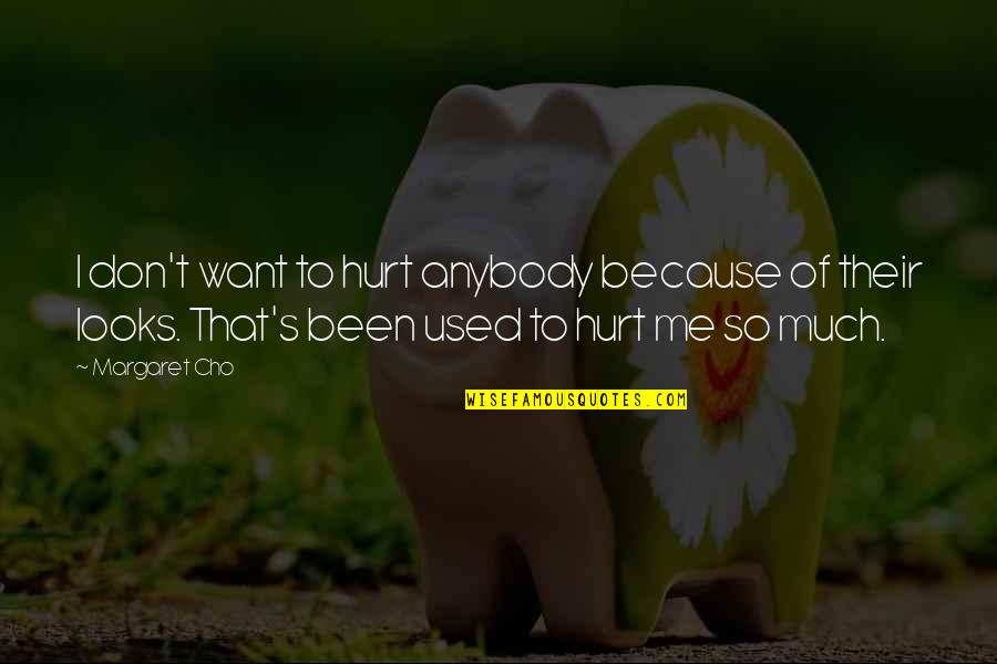 I've Been Hurt Quotes By Margaret Cho: I don't want to hurt anybody because of I've Been Hurt Quotes By Margaret Cho: I don't want to hurt anybody because of