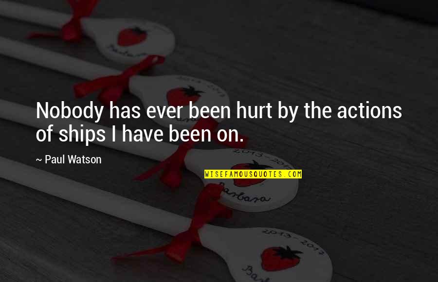 I've Been Hurt Quotes By Paul Watson: Nobody has ever been hurt by the actions