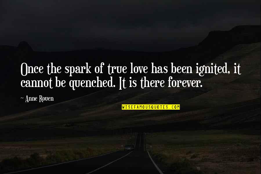 I've Been In Love Once Quotes By Anne Rouen: Once the spark of true love has been I've Been In Love Once Quotes By Anne Rouen: Once the spark of true love has been