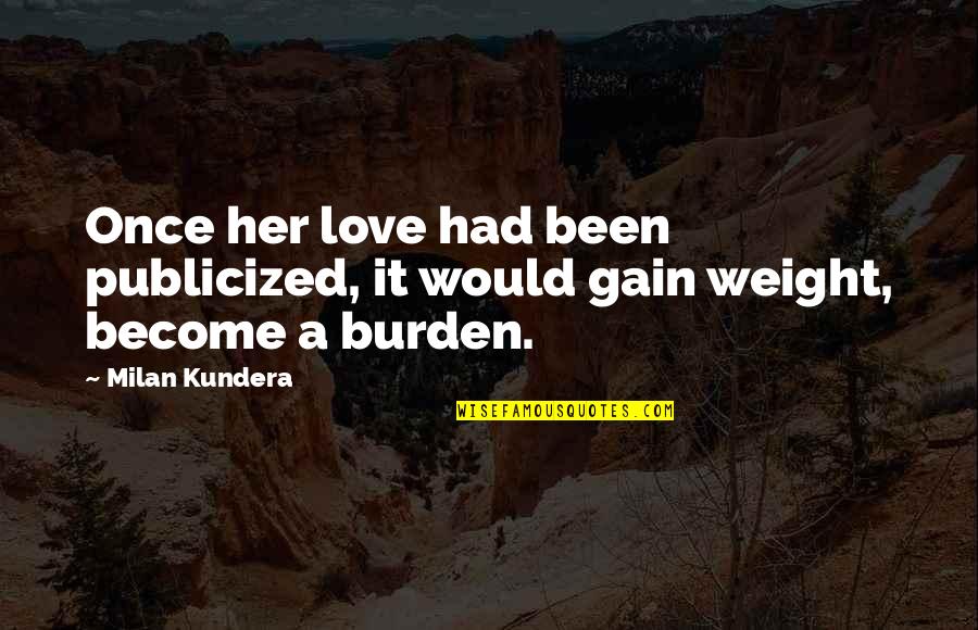 I've Been In Love Once Quotes By Milan Kundera: Once her love had been publicized, it would