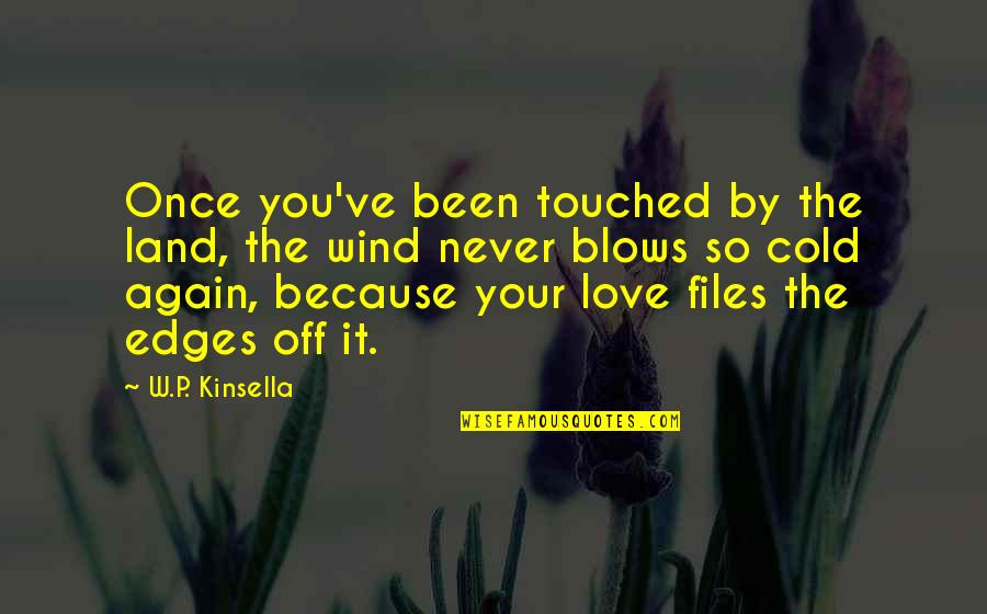 I've Been In Love Once Quotes By W.P. Kinsella: Once you've been touched by the land, the I've Been In Love Once Quotes By W.P. Kinsella: Once you've been touched by the land, the