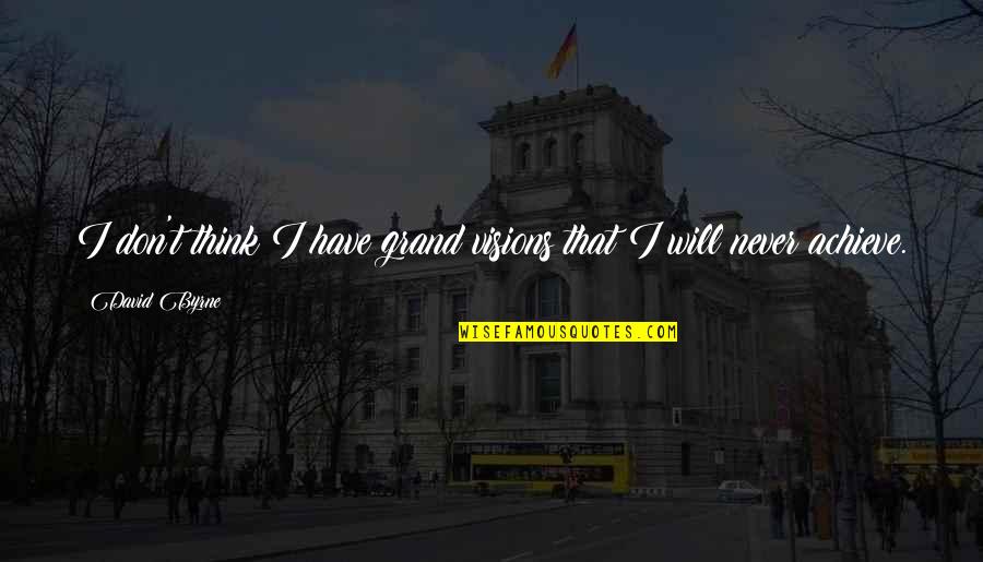 I've Been Naughty Quotes By David Byrne: I don't think I have grand visions that