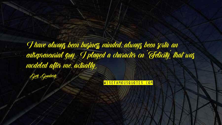 I've Been Played Quotes By Greg Grunberg: I have always been business minded, always been