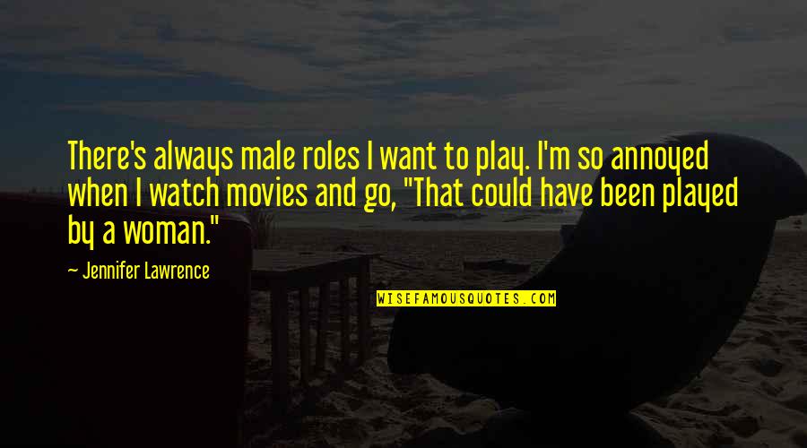 I've Been Played Quotes By Jennifer Lawrence: There's always male roles I want to play. I've Been Played Quotes By Jennifer Lawrence: There's always male roles I want to play.