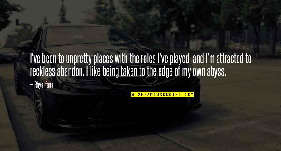 I've Been Played Quotes By Rhys Ifans: I've been to unpretty places with the roles I've Been Played Quotes By Rhys Ifans: I've been to unpretty places with the roles