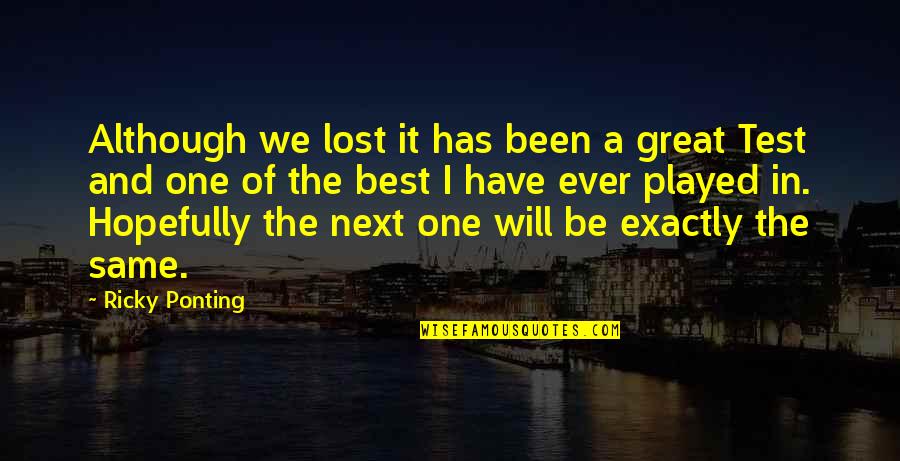 I've Been Played Quotes By Ricky Ponting: Although we lost it has been a great I've Been Played Quotes By Ricky Ponting: Although we lost it has been a great