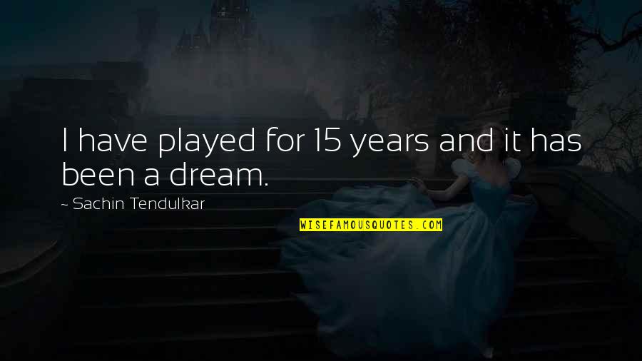 I've Been Played Quotes By Sachin Tendulkar: I have played for 15 years and it I've Been Played Quotes By Sachin Tendulkar: I have played for 15 years and it