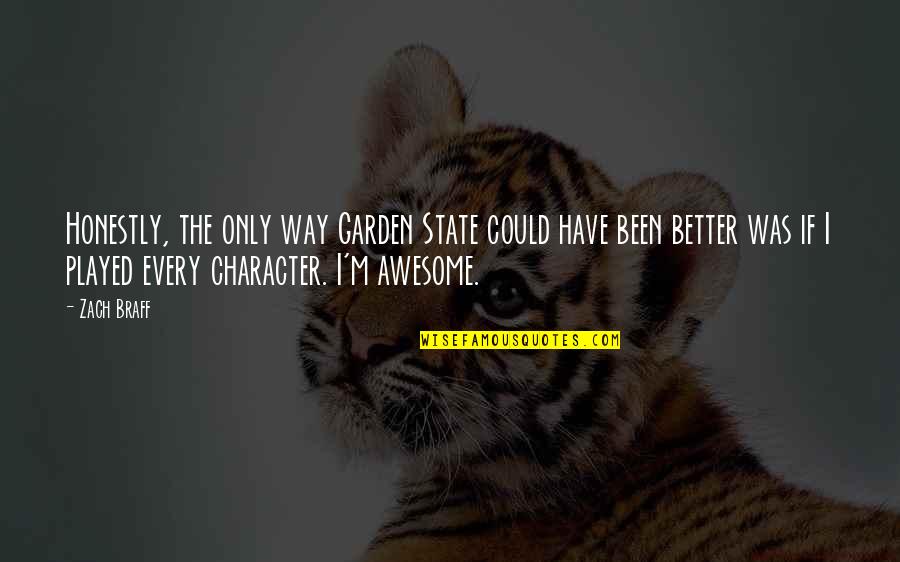 I've Been Played Quotes By Zach Braff: Honestly, the only way Garden State could have I've Been Played Quotes By Zach Braff: Honestly, the only way Garden State could have