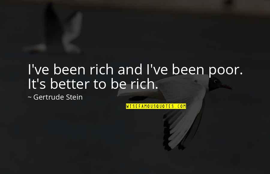 I've Been Quotes By Gertrude Stein: I've been rich and I've been poor. It's