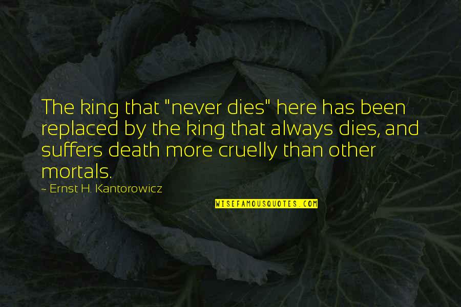 I've Been Replaced Quotes By Ernst H. Kantorowicz: The king that "never dies" here has been