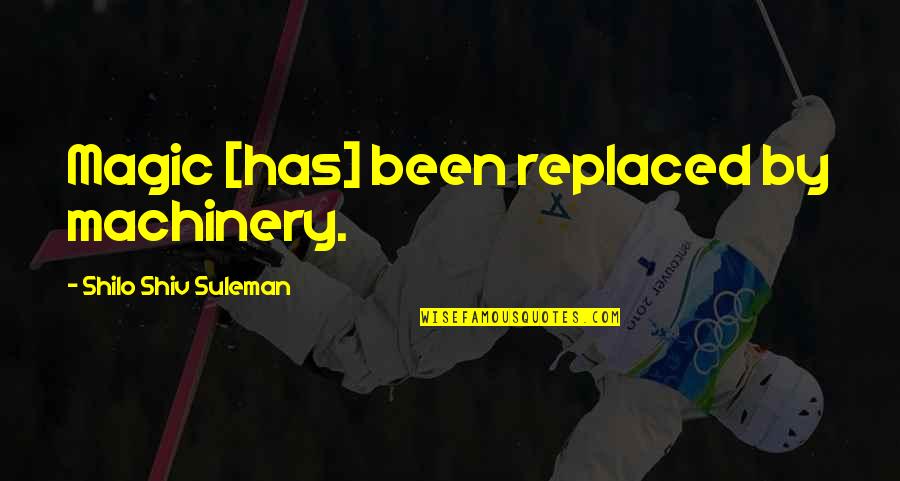 I've Been Replaced Quotes By Shilo Shiv Suleman: Magic [has] been replaced by machinery.