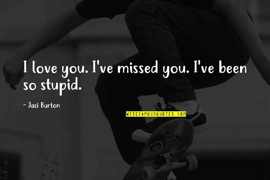 I've Been Stupid Quotes By Jaci Burton: I love you. I've missed you. I've been