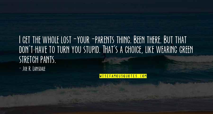I've Been Stupid Quotes By Joe R. Lansdale: I get the whole lost-your-parents thing. Been there.