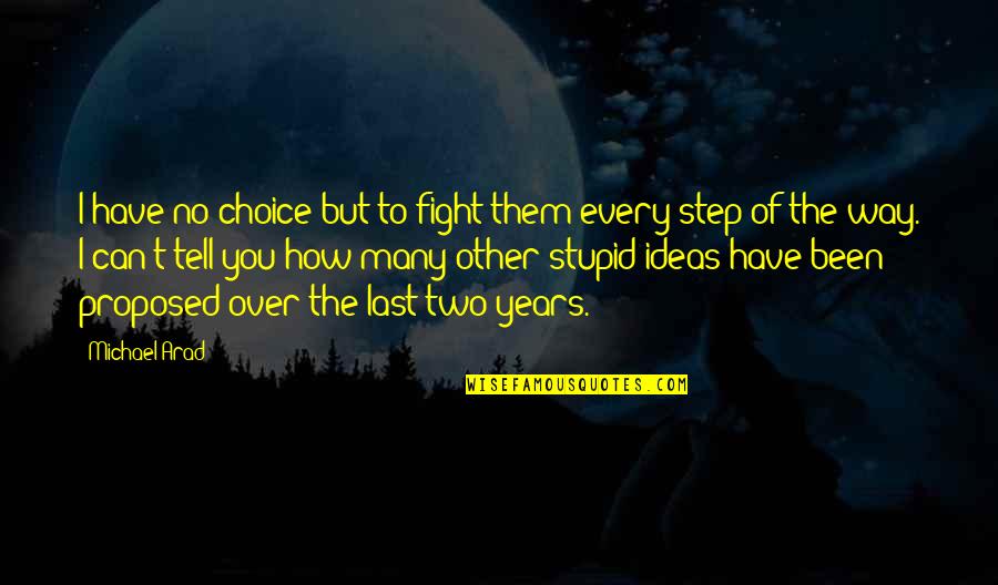 I've Been Stupid Quotes By Michael Arad: I have no choice but to fight them