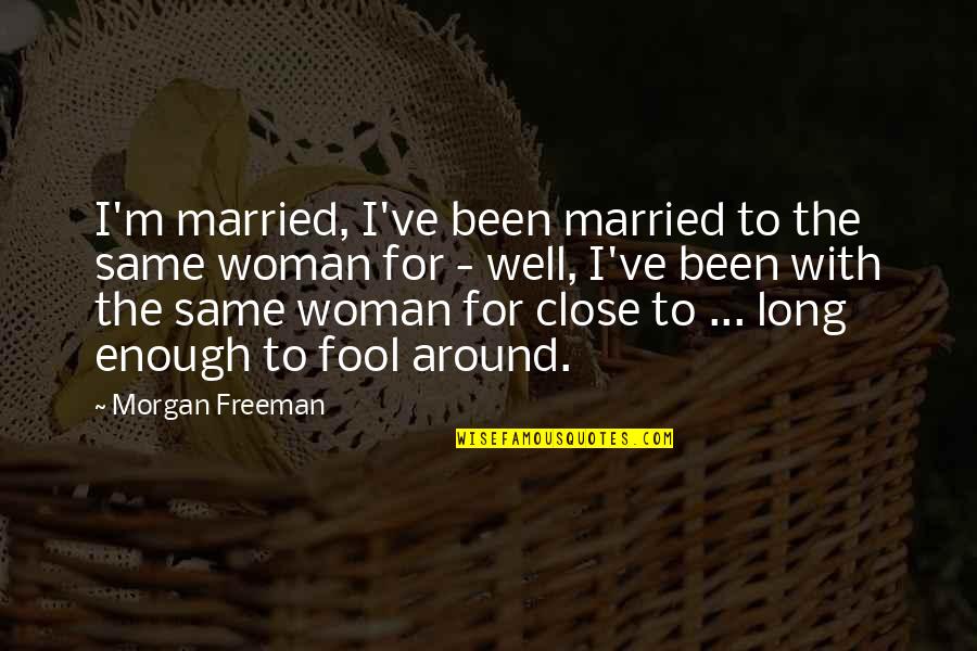 I've Been Such A Fool Quotes By Morgan Freeman: I'm married, I've been married to the same