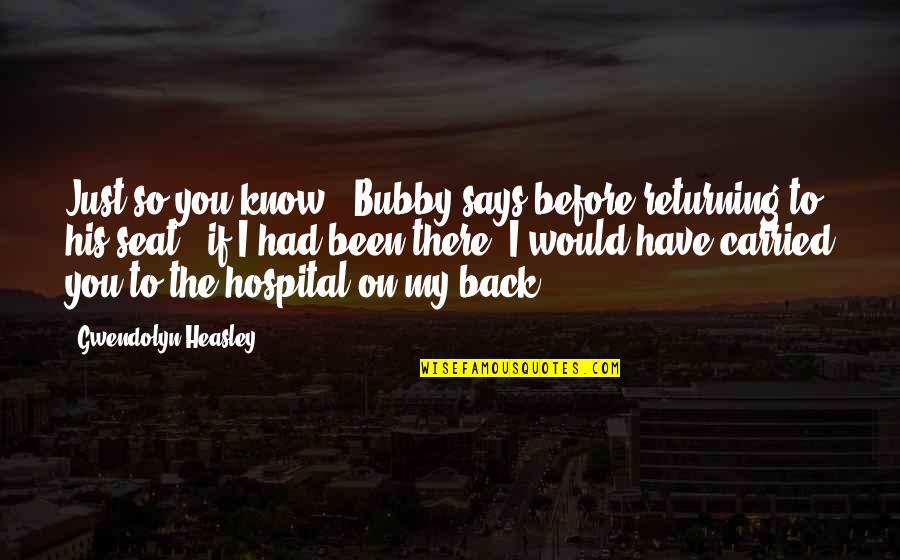 I've Been There Before Quotes By Gwendolyn Heasley: Just so you know," Bubby says before returning